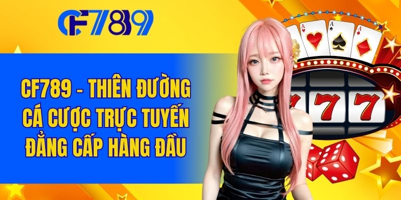 CF789- Thiên đường cá cược trực tuyến đẳng Cấp hàng đầu
