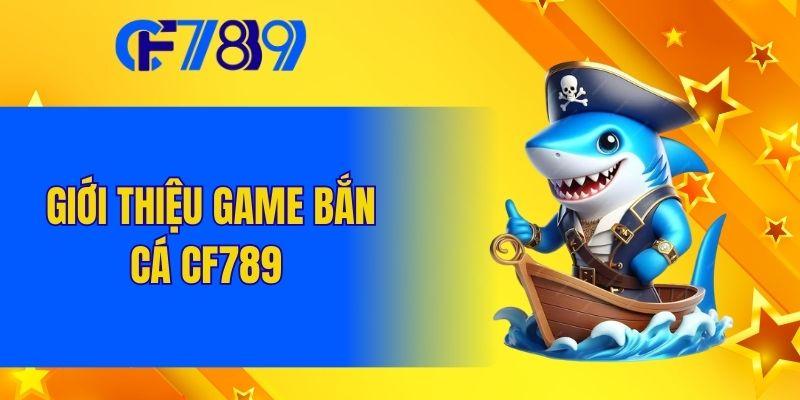Tìm hiểu game bắn cá CF789