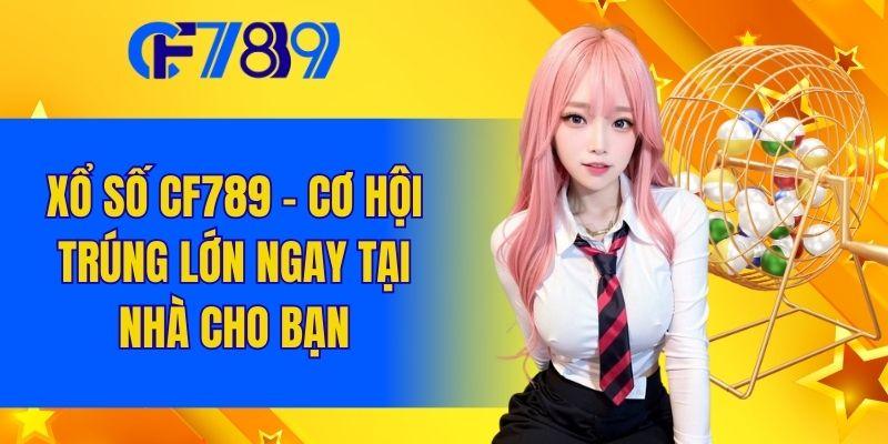Xổ Số CF789 - Cơ Hội Trúng thưởng lớn mỗi ngày
