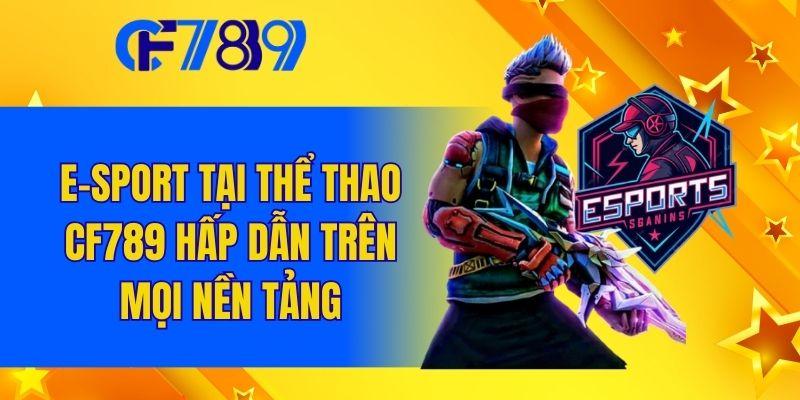 E-sport tại thể thao Cf789 hấp dẫn trên mọi nền tảng