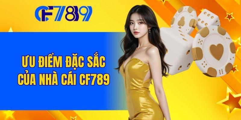 Ưu điểm nổi bật đặc sắc của nhà cái CF789