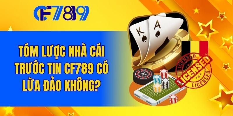 Tóm lược nhà cái trước tin CF789 có lừa đảo không?