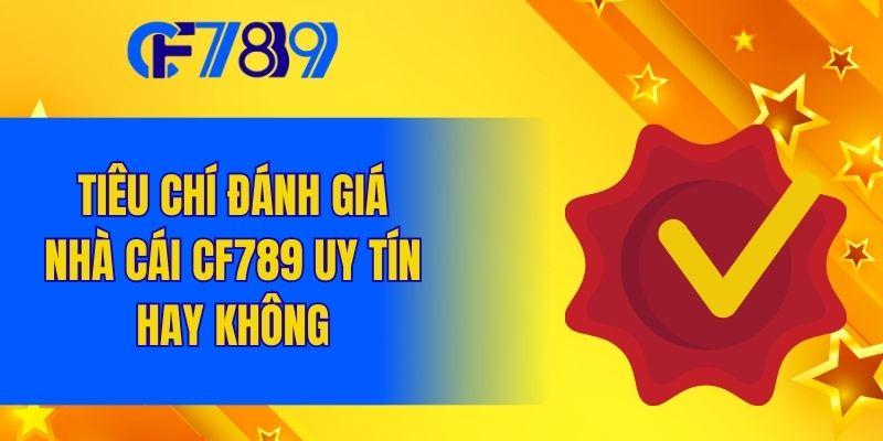 Tiêu chí để đánh giá nhà cái CF789 có uy tín không