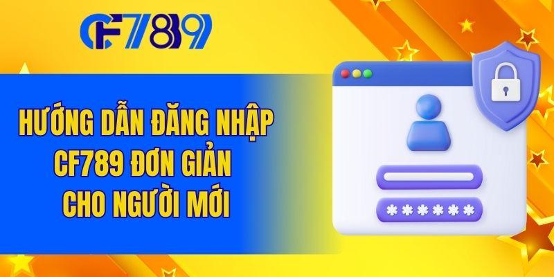 Hướng dẫn đăng nhập CF789 đơn giản cho người mới