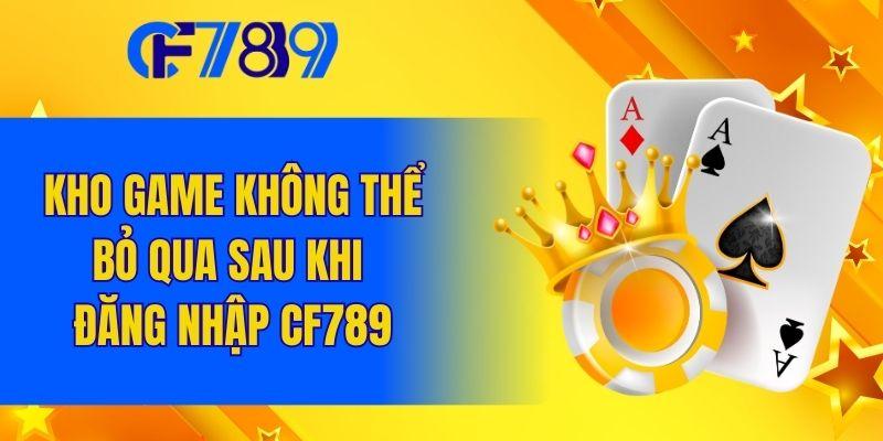 Kho game không thể bỏ qua sau khi đăng nhập CF789