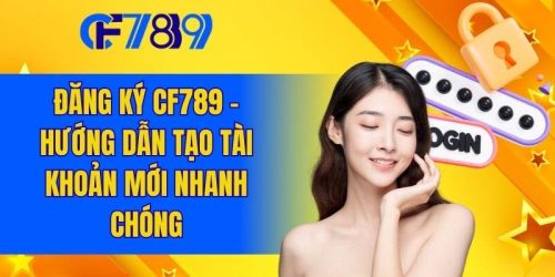 Đăng Ký CF789 - Hướng Dẫn Tạo Tài Khoản Mới Nhanh Chóng