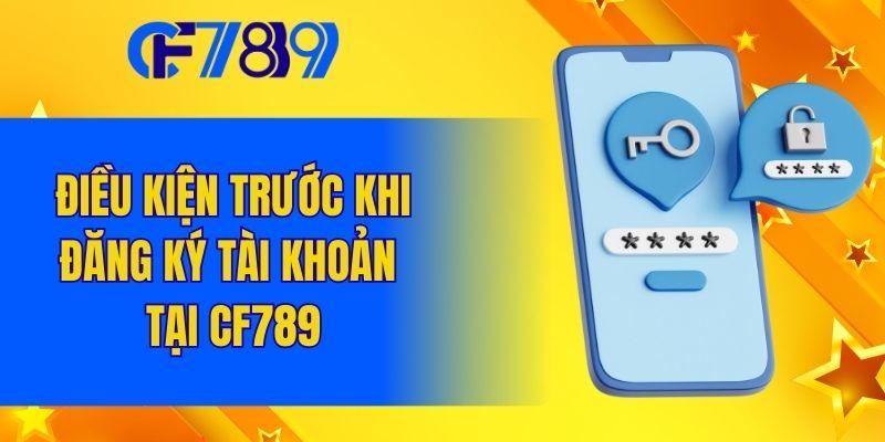 Điều kiện trước khi đăng ký tài khoản tại CF789