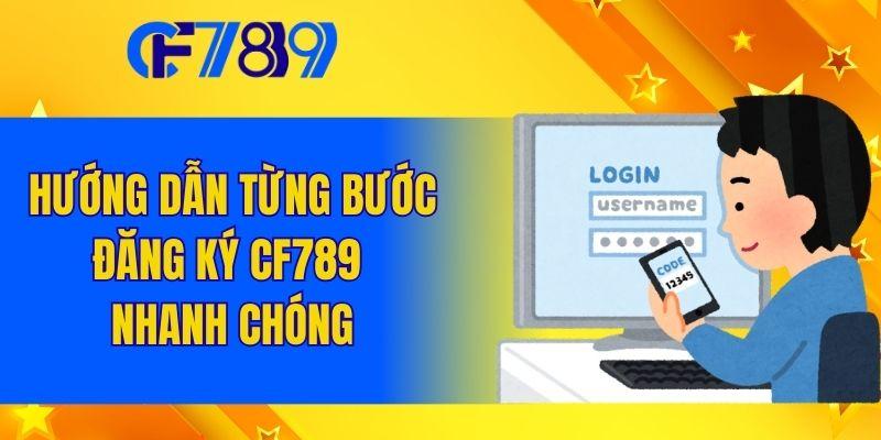 Hướng dẫn từng bước đăng ký CF789 nhanh chóng