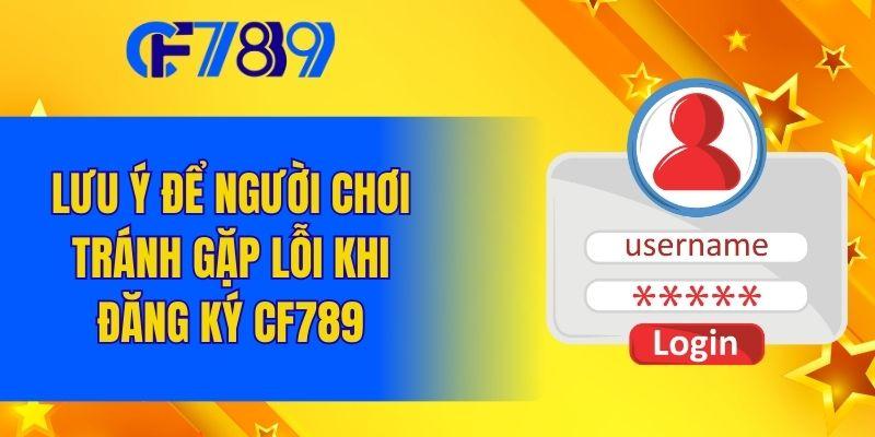 Lưu ý để người chơi tránh gặp lỗi khi đăng ký CF789