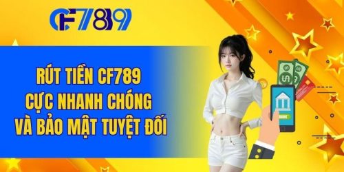 Rút Tiền CF789 - Cực Nhanh Chóng Và Bảo Mật Tuyệt Đối