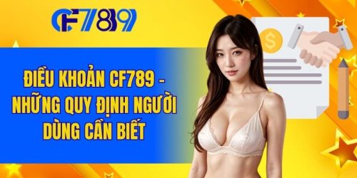 Điều Khoản CF789 - Những Quy Định Người Dùng Cần Biết