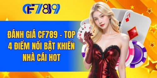 Đánh Giá CF789 - Top 4 Điểm Nổi Bật Khiến Nhà Cái Hot