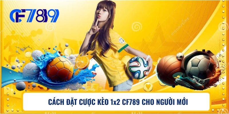 CÁCH ĐẶT CƯỢC KÈO 1x2 CF789 CHO NGƯỜI MỚI