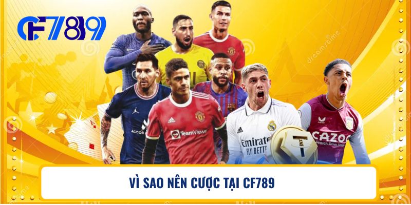 VÌ SAO NÊN CƯỢC TẠI CF789