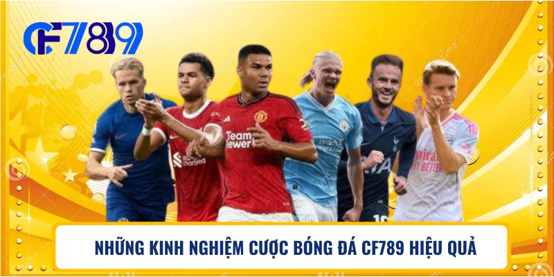 NHỮNG KINH NGHIỆM CƯỢC BÓNG ĐÁ CF789 HIỆU QUẢ